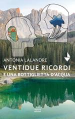 Ventidue ricordi e una bottiglietta d'acqua. Nuova ediz.