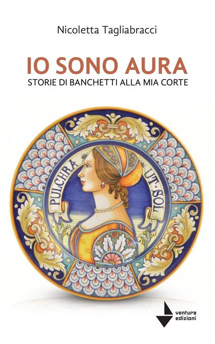 Io sono Aura. Storie di banchetti alla mia corte - Nicoletta Tagliabracci - copertina