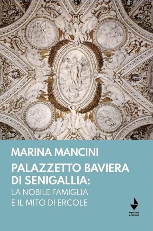 Palazzetto Baviera di Senigallia: la nobile famiglia e il mito di Ercole - Marina Mancini - copertina