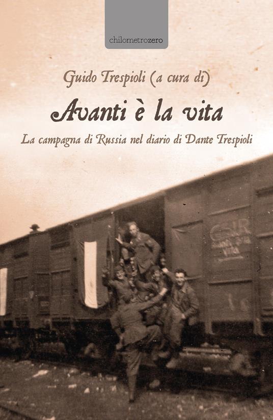 Avanti è la vita. La campagna di Russia nel diario di Dante Trespioli - copertina