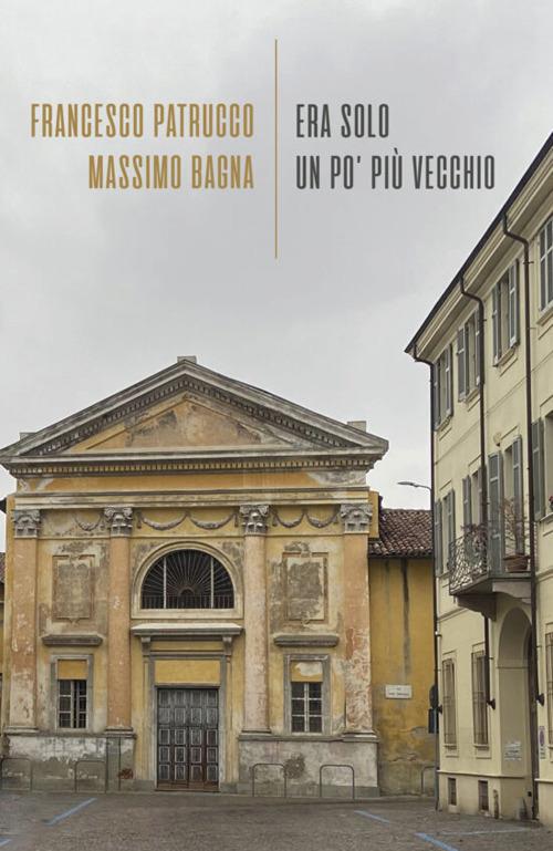 Era solo un pò più vecchio - Francesco Patrucco,Bagna Massimo - copertina