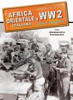 Africa orientale italiana. WW2 foto inedite. Ediz. illustrata. Vol. 1: Eritrea Etiopia Somalia.