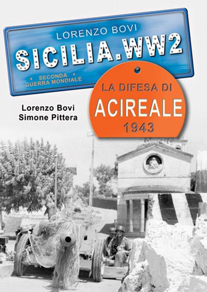 La difesa di Acireale 1943. Ediz. illustrata - Lorenzo Bovi,Simone Pittera - copertina