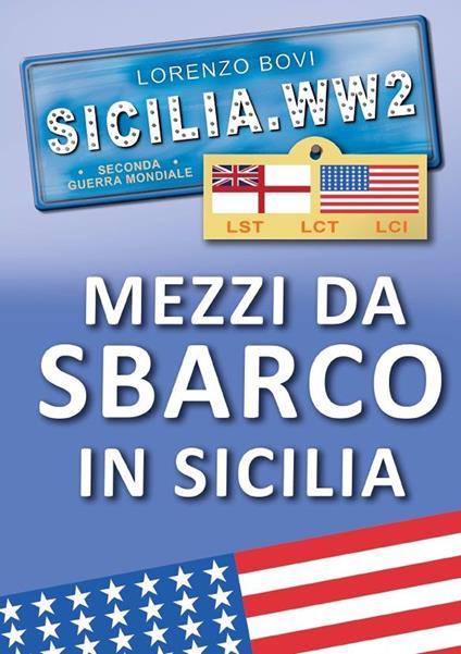 Sicilia. WW2 seconda guerra mondiale. Foto inedite. Mezzi da sbarco in Sicilia. lst lct lci - Lorenzo Bovi - copertina