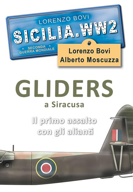 Sicilia. WW2 seconda guerra mondiale. Foto inedite. Gliders a Siracusa. Il primo assalto con gli alianti. Ediz. illustrata - Lorenzo Bovi,Alberto Moscuzza - copertina