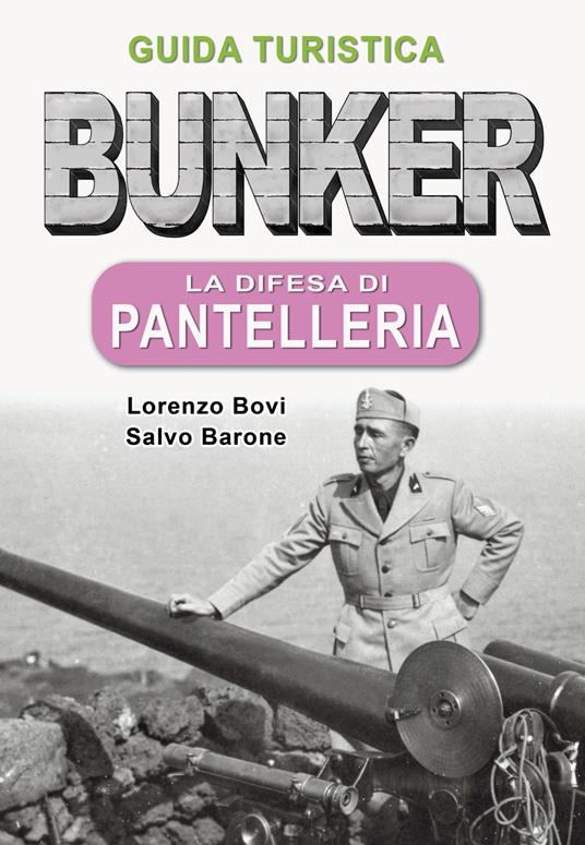 Bunker. La difesa di Pantelleria. Guida turistica - Lorenzo Bovi,Salvatore Barone - copertina