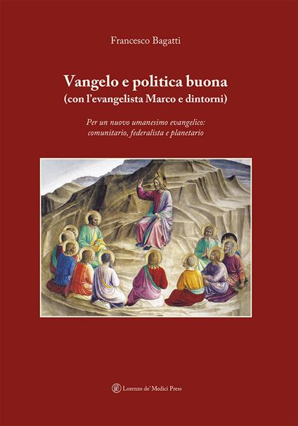 Vangelo e politica buona (con l’evangelista Marco e dintorni). Per un nuovo umanesimo evangelico: comunitario, federalista e planetario - Francesco Bagatti - copertina