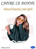 Capire le donne. Donne ed emozioni, come capirle