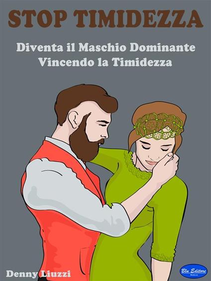 Stop timidezza. Diventa il maschio dominante vincendo la timidezza - Denny Liuzzi - ebook