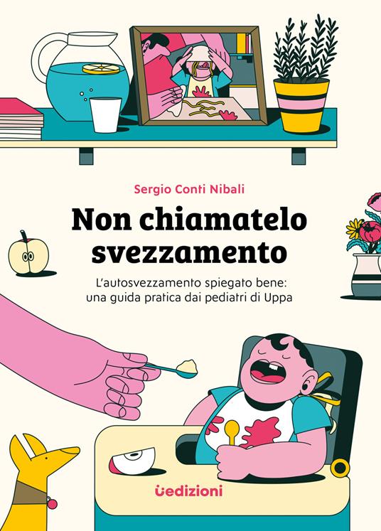 Non chiamatelo svezzamento. L'autosvezzamento spiegato bene: una guida  pratica dai pediatri di Uppa - Sergio Conti Nibali - Libro - Uppa Edizioni  