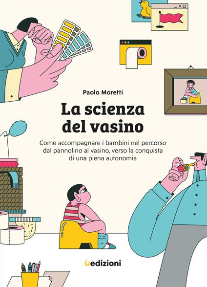 La scienza del vasino. Come accompagnare i bambini nel percorso dal pannolino al vasino, verso la conquista di una piena autonomia - Paolo Moretti - copertina