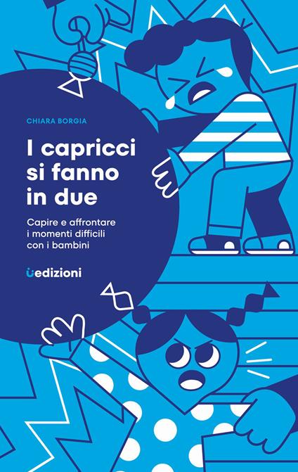 I capricci si fanno in due. Capire e affrontare i momenti difficili con i bambini - Chiara Borgia - copertina