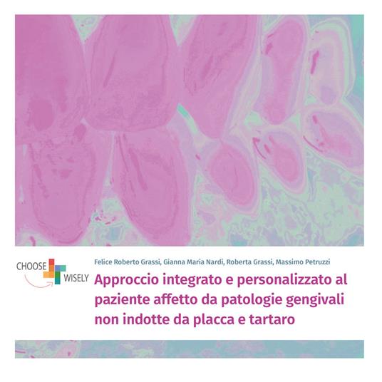 Approccio integrato e personalizzato al paziente affetto da patologie gengivali non indotte da placca e tartaro - Felice Roberto Grassi,Gianna Maria Nardi,Roberta Grassi - copertina