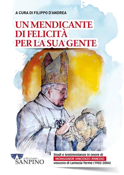 Un mendicante di felicità per la sua gente. Studi e testimonianze in onore di monsignor Vincenzo Rimedio vescovo di Lamezia Terme (1982-2004) - copertina