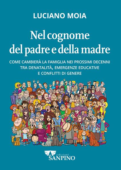 Nel cognome del padre e della madre. Come cambierà la famiglia nei prossimi decenni tra denatalità, emergenze educative e conflitti di genere - Luciano Moia - copertina