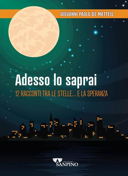 Adesso lo saprai. 12 racconti tra le stelle... e la speranza - Giovanni Paolo De Matteis - copertina