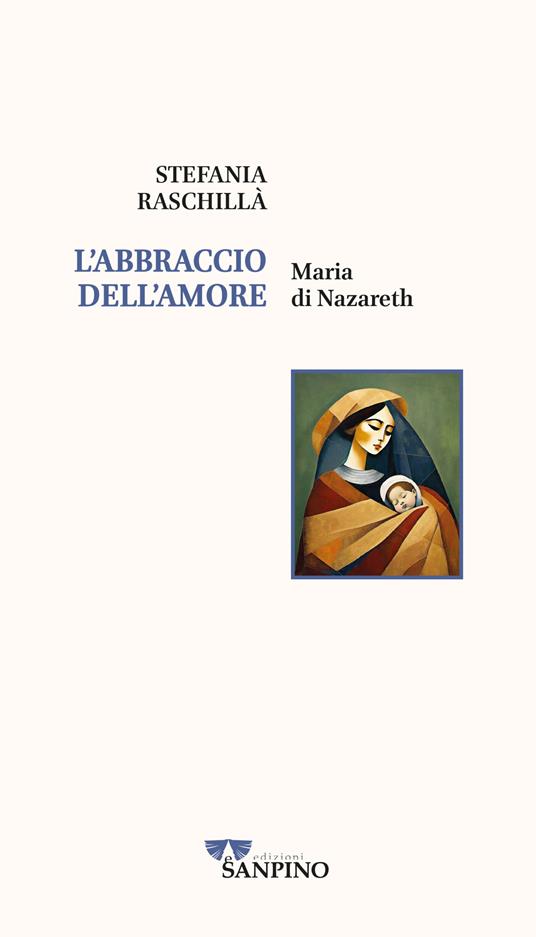 L'abbraccio dell'amore. Maria di Nazareth - Stefania Raschillà - copertina