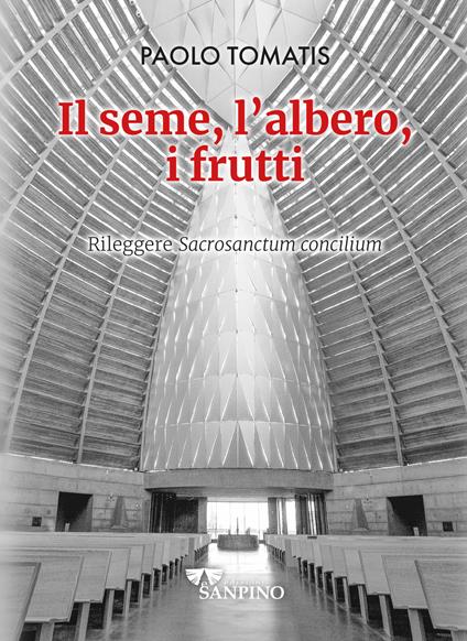 Il seme, l'albero, i frutti. Rileggere «Sacrosanctum concilium» - Paolo Tomatis - copertina
