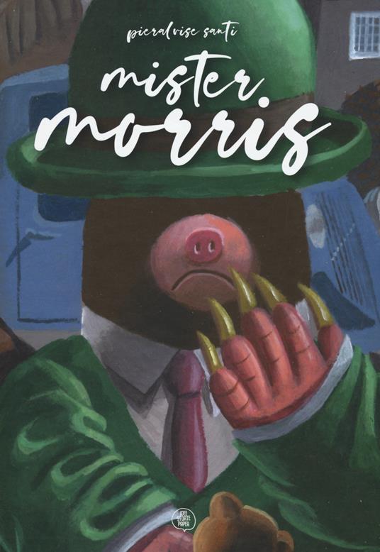 Mister Morris. Ediz. a colori - Pieralvise Santi,Angelo Bruno - copertina