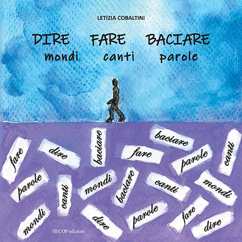 Dire fare baciare. Mondi canti parole. Ediz. illustrata - Letizia Cobaltini - copertina