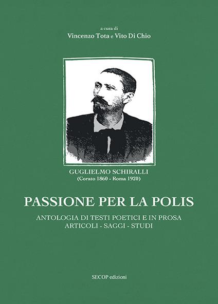 Passione per la polis. Antologia di testi poetici e in prosa, articoli, saggi, studi - Guglielmo Schiralli - copertina