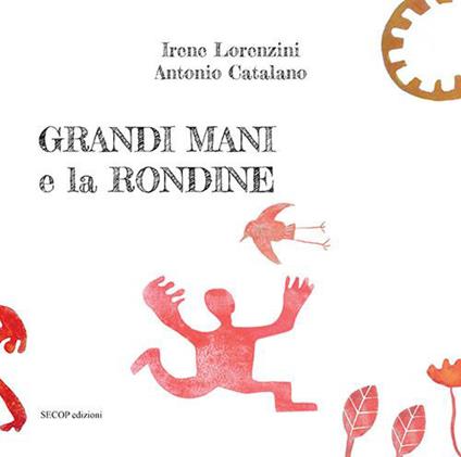 Grandi Mani e la rondine. Ediz. illustrata - Irene Lorenzini - copertina