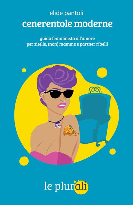 Cenerentole moderne. Guida femminista all'amore per zitelle, (non) mamme e partner ribelli - Elide Pantoli - ebook