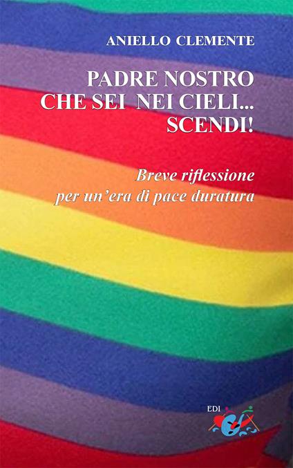 Padre nostro che sei nei cieli... scendi!. Breve riflessione per un'era di pace duratura - Aniello Clemente - copertina