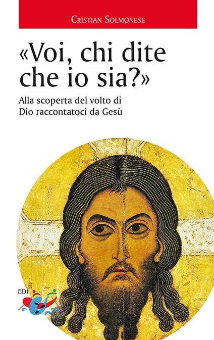 «Voi, chi dite che io sia?». Alla scoperta del volto di Dio raccontatoci da Gesù - Cristian Solmonese - copertina