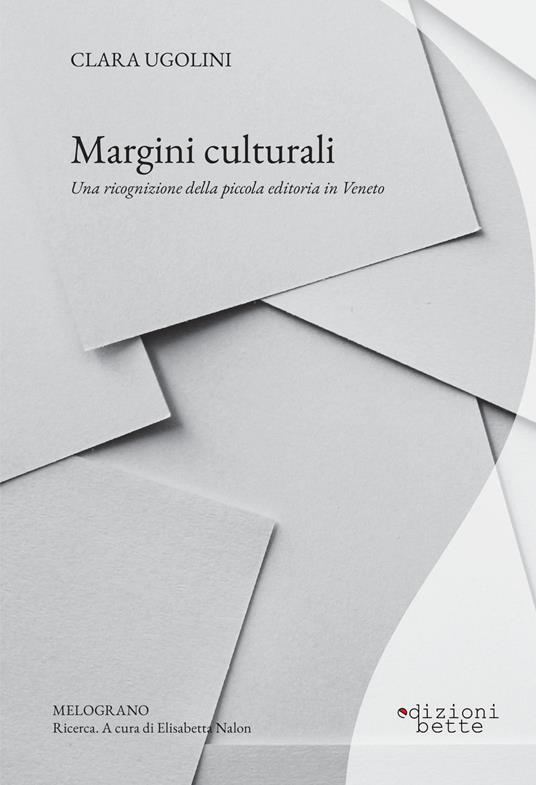 Margini culturali. Una ricognizione della piccola editoria in Veneto - Clara Ugolini - copertina