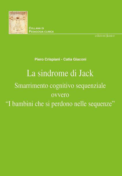 La sindrome di Jack. Smarrimento cognitivo sequenziale ovvero «i bambini che si perdono nelle sequenze». Nuova ediz. - Piero Crispiani,Catia Giaconi - copertina