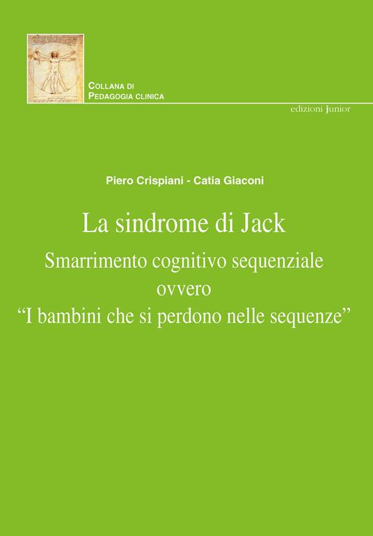 La sindrome di Jack. Smarrimento cognitivo sequenziale ovvero «i bambini che si perdono nelle sequenze». Nuova ediz. - Piero Crispiani,Catia Giaconi - copertina