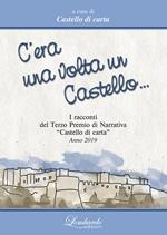 C'era una volta un Castello. I Racconti del 3° Premi di Narrativa «Castello di carta» 2019