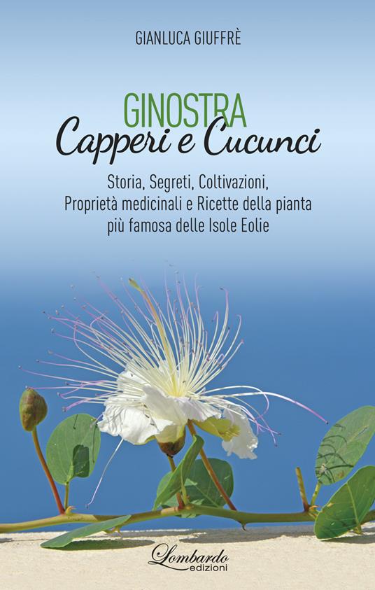 Ginostra. Capperi e cucunci. Storia, segreti, coltivazioni, proprietà medicinali e ricette della pianta più famosa delle Isole Eolie - Gianluca Giuffrè - copertina