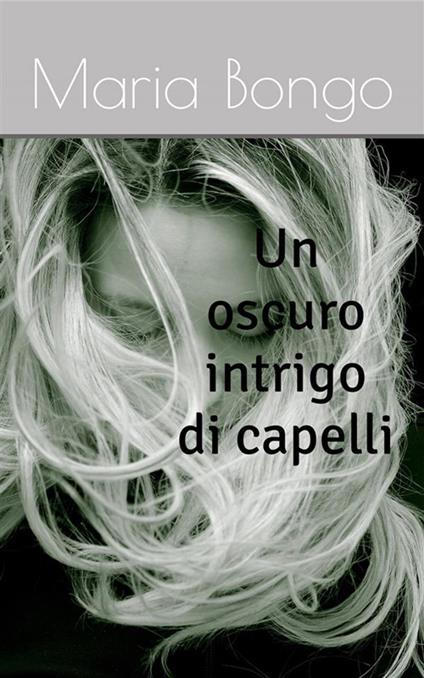 Un oscuro intrigo di capelli - Maria Bongo - ebook