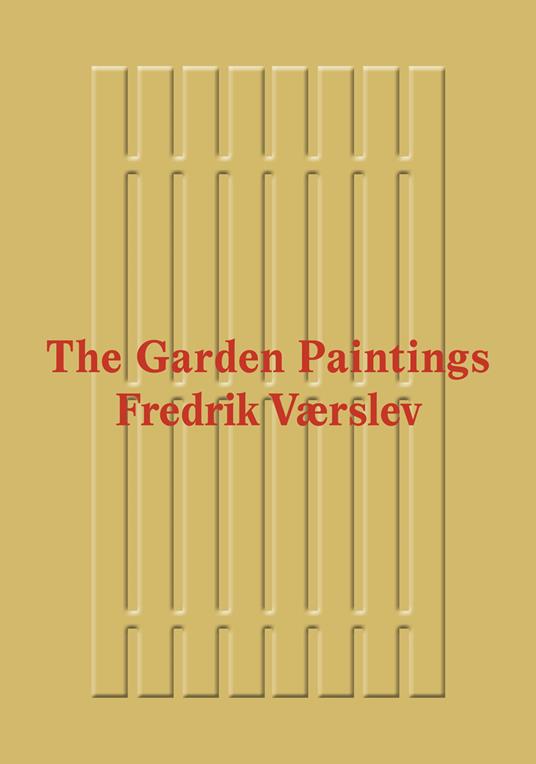 Fredrik Værslev: The Garden Paintings. Ediz. illustrata - Erlend Hammer,Martha Kirszenbaum - copertina