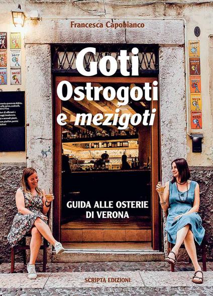 Goti, Ostrogoti e «mezigoti». Guida alle osterie di Verona - Francesca Capobianco - copertina