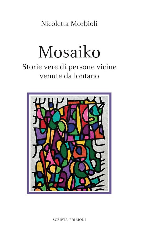 Mosaiko. Storie vere di persone vicine venute da lontano - Nicoletta Morbioli - copertina