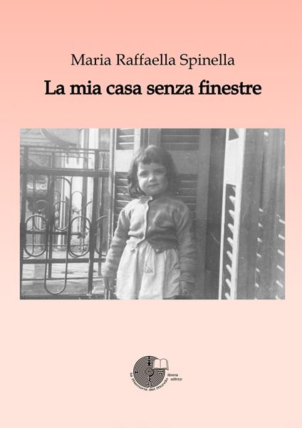 La mia casa senza finestre - Maria Raffaella Spinella - ebook