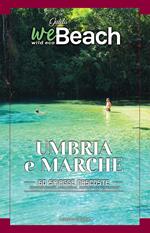 WeBeach. Umbria e Marche. 60 spiagge nascoste. itinerari insoliti, escursioni, campeggi, trattorie ed agriturismi