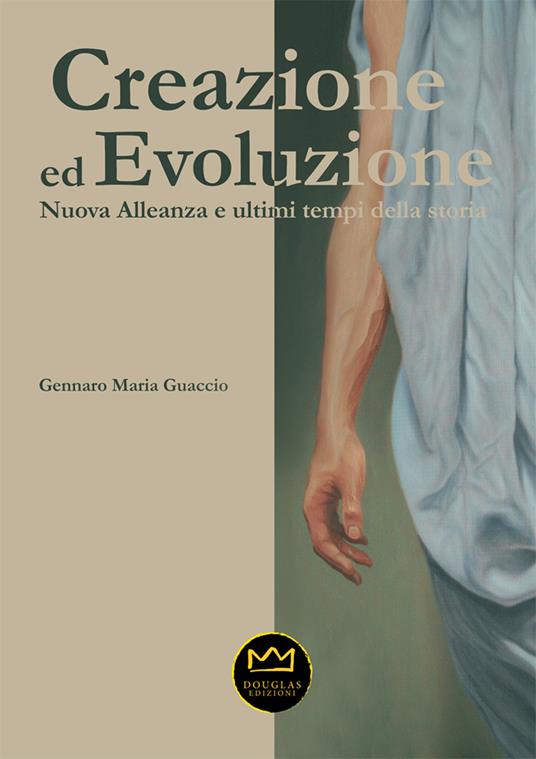 Creazione ed evoluzione. Nuova alleanza ed ultimi tempi della storia - Gennaro Maria Guaccio - copertina