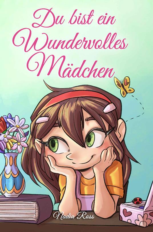 Du bist ein Wundervolles Mädchen. Eine Sammlung von Inspirierenden Geschichten über Mut, Freundschaft, innere Stärke und Selbstvertrauen - Nadia Ross - copertina