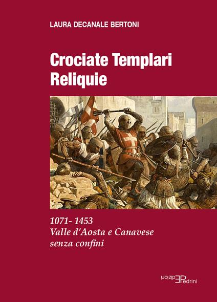 Crociate templari reliquie. 1071-1453 Valle d'Aosta e Canavese senza confini - Laura Decanale Bertoni - copertina