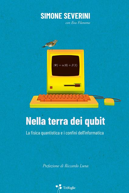 Nella terra dei qubit. La fisica quantistica e i confini dell'informatica - Simone Severini - copertina