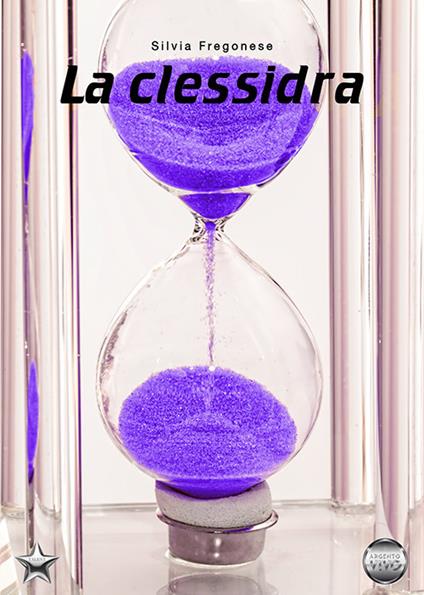 La clessidra - Silvia Fregonese - Libro - Argento Vivo Edizioni - Talent |  IBS