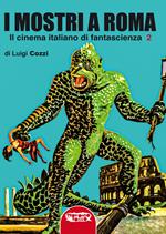 I mostri a Roma. In cinema italiano di fantascienza. Ediz. integrale. Vol. 2