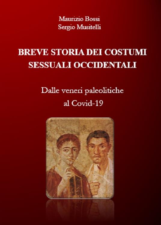 Breve storia dei costumi sessuali occidentali. Dalle veneri paleolitiche al Covid-19 - Maurizio Bossi,Sergio Musitelli - copertina