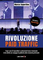 Rivoluzione Paid Traffic. Scopri come 25 imprenditori e professionisti hanno rivoluzionato la loro attività con campagne di pubblicità online veramente performanti