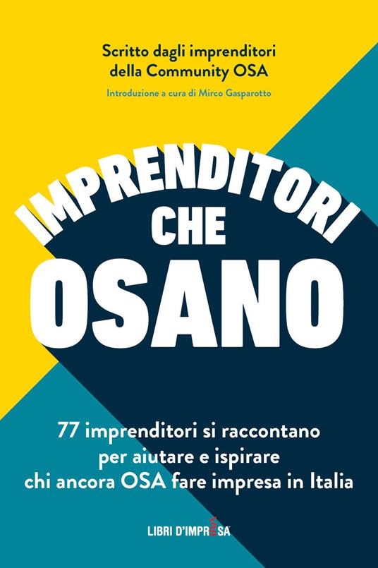 Imprenditori che osano. 77 imprenditori si raccontano per aiutare e ispirare chi ancora osa fare impresa in Italia - OSA Community - copertina