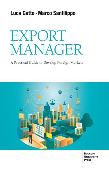 Export Manager. A practical guide to develop foreign market - Luca Gatto,Marco Sanfilippo - copertina